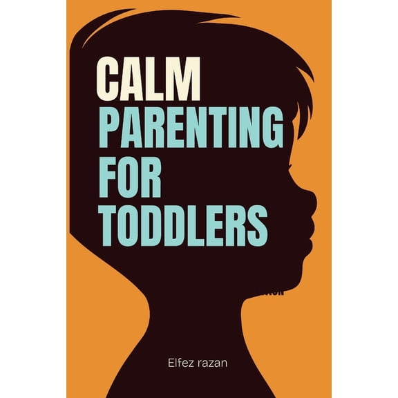 Child Care Calm Parenting for Toddlers: A Gentle Parenting Guide to Positive Discipline for Ages 1-4 Practical Strategies to Stop T, Book 4, (Paperback)