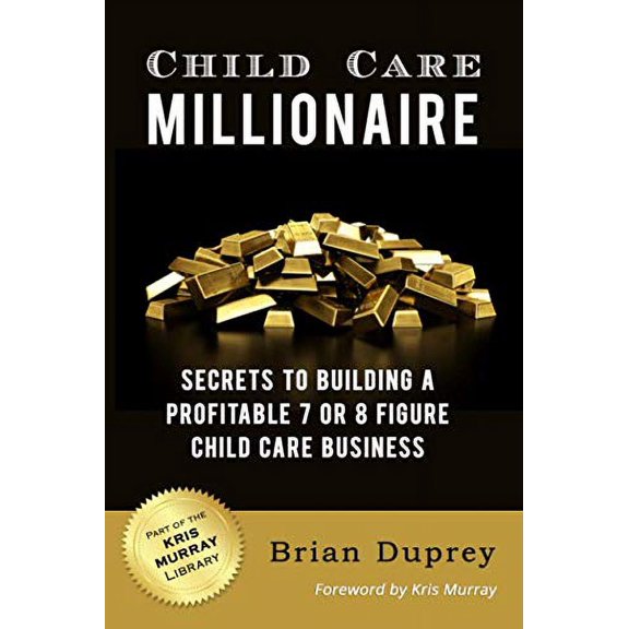 Pre-Owned Child Care Millionaire: Secrets to Building a Profitable 7 or 8 Figure Child Care Business (Paperback) 1726776018 9781726776011