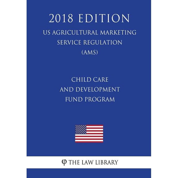 Child Care and Development Fund Program (US Administration of Children and Families Regulation) (ACF) (2018 Edition) (Paperback)