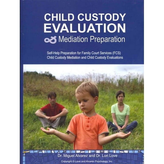 Child Custody Evaluation & Mediation Preparation: Self-Help Preparation for Family Court Services (Paperback) by Lori Love, Miguel Alvarez