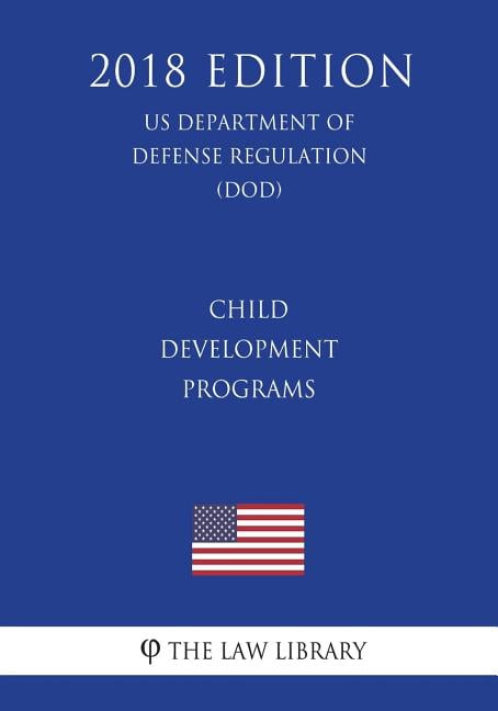 Child Development Programs (Us Department of Defense Regulation) (Dod) (2018 Edition)
