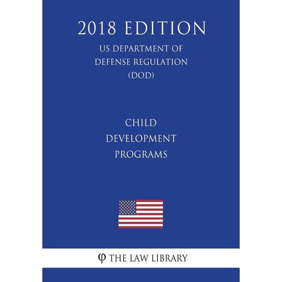 Child Development Programs (Us Department of Defense Regulation) (Dod) (2018 Edition)