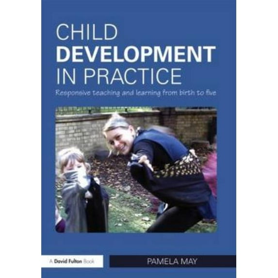 Child Development in Practice: Responsive Teaching and Learning from Birth to Five, (Paperback)