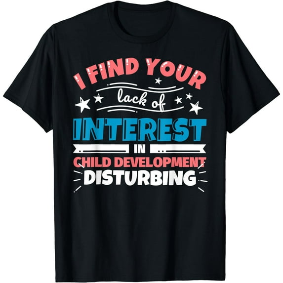 Child Development teacher gifts - funny I find your lack of T-Shirt
