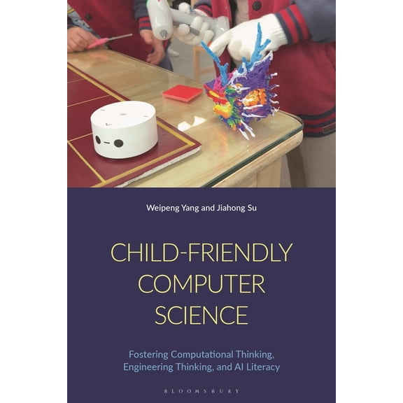 Child-Friendly Computer Science: Fostering Computational Thinking, Engineering Thinking, and AI Literacy, (Paperback)