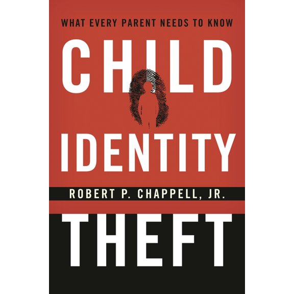 Child Identity Theft: What Every Parent Needs to Know, (Hardcover)