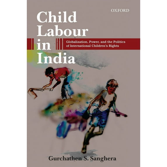 Child Labour in India: Globalization, Power, and the Politics of International Children's Rights, (Hardcover)