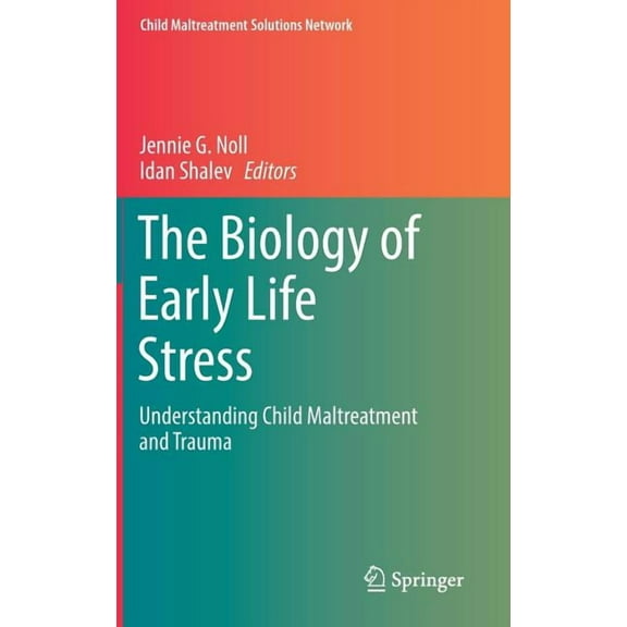 Child Maltreatment Solutions Network The Biology of Early Life Stress: Understanding Child Maltreatment and Trauma, (Hardcover)