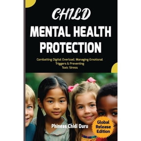 Child Mental Health Protection: Combatting Digital Overload, Managing Emotional Triggers & Preventing Toxic Stress, (Paperback)