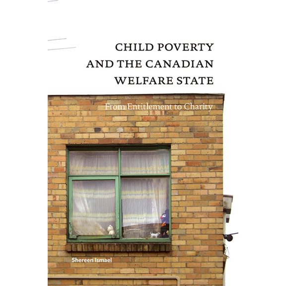 Child Poverty and the Canadian Welfare State : From Entitlement to Charity (Paperback)