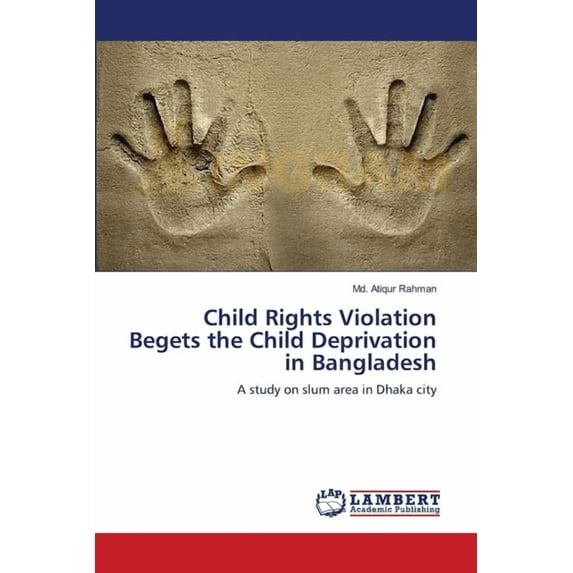 Child Rights Violation Begets the Child Deprivation in Bangladesh (Paperback)