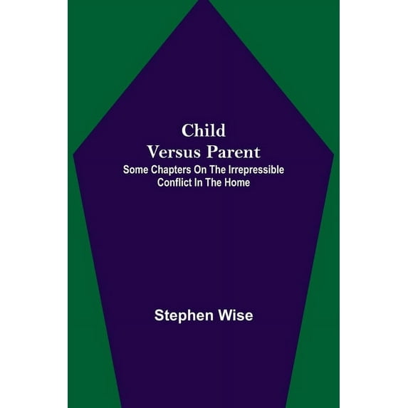 Child Versus Parent; Some Chapters on the Irrepressible Conflict in the Home, (Paperback)