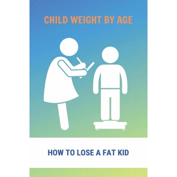 Child Weight By Age: How To Lose A Fat Kid: Kid Diet Ideas (Paperback)
