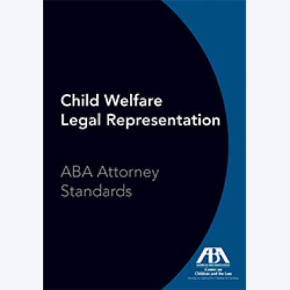 Child Welfare Legal Representation: ABA Attorney Standards