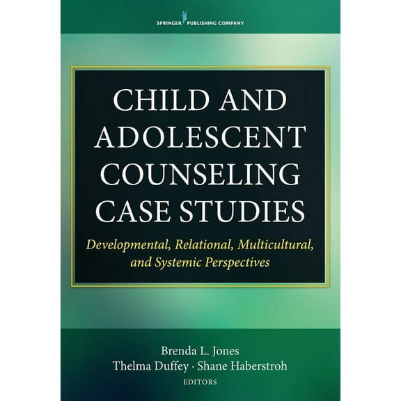 Child and Adolescent Counseling Case Studies: Developmental, Relational, Multicultural, and Systemic Perspectives, (Paperback)
