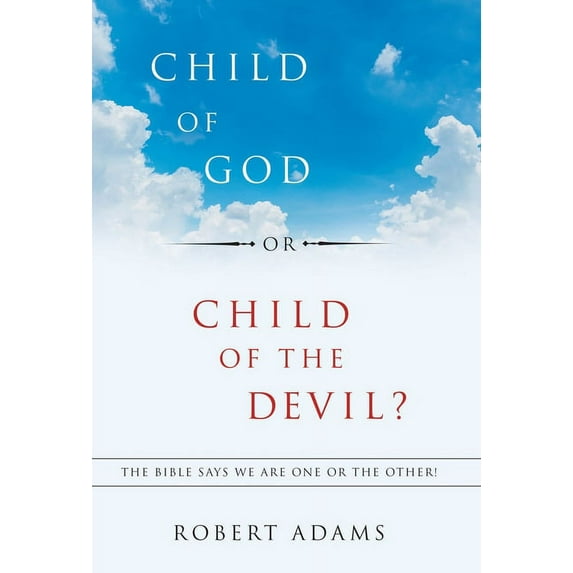 Child of God or Child of the Devil?: The Bible Says We Are One or the Other!