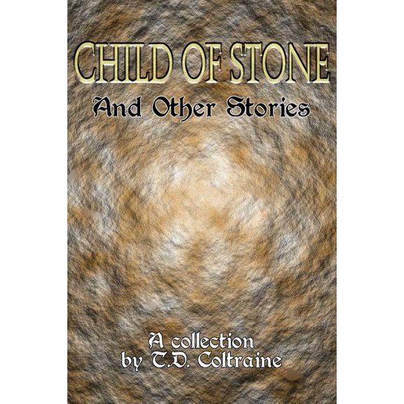 Child of Stone Other Stories Paperback 1494868997 9781494868994 T. D. Coltraine