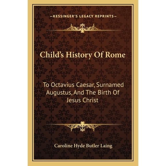 Child's History Of Rome : To Octavius Caesar, Surnamed Augustus, And The Birth Of Jesus Christ: The Conquests Of The Seven Hills (1875) (Paperback)