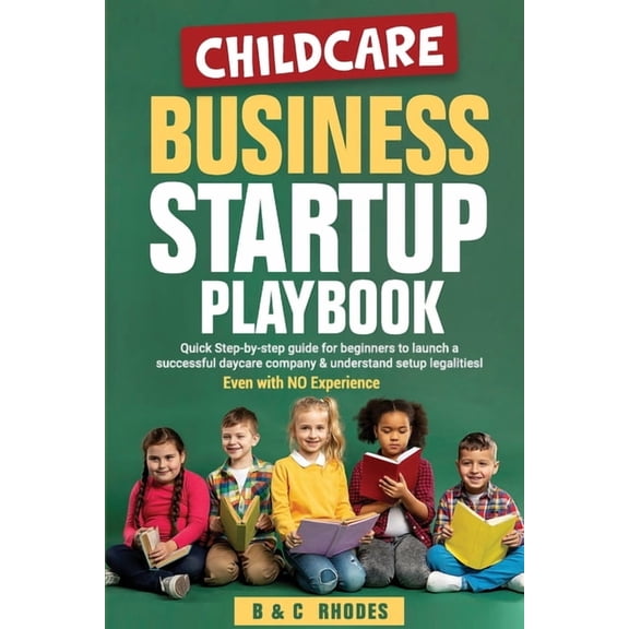 Childcare Business Childcare Business Startup Playbook: Quick step-by-step guide for beginners to launch a successful daycare company &, Book 1, (Paperback)