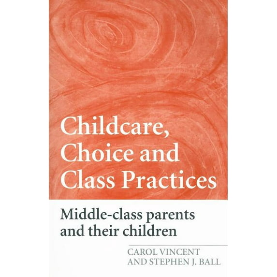 Childcare, Choice and Class Practices: Middle Class Parents and their Children, (Paperback)