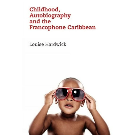 Contemporary French and Francophone Cult Childhood, Autobiography and the Francophone Caribbean, Book 24, (Hardcover)