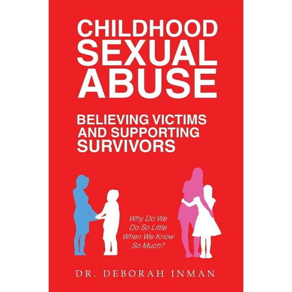 Childhood Sexual Abuse Believing Victims and Supporting Survivors: Why Do We Do so Little When We Know so Much?, (Paperback)