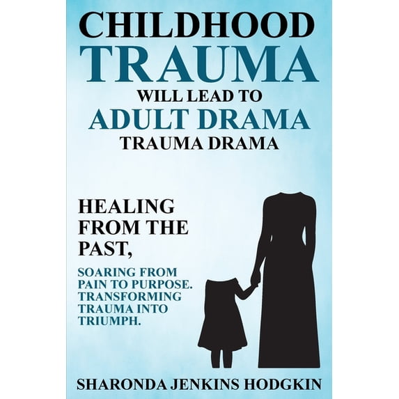 Childhood Trauma Will Lead to Adult Drama: Trauma Drama, (Paperback)