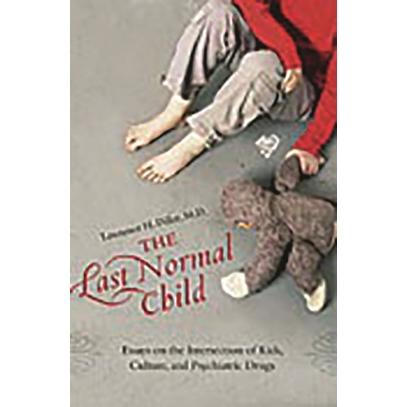 Childhood in America The Last Normal Child: Essays on the Intersection of Kids, Culture, and Psychiatric Drugs, (Hardcover)