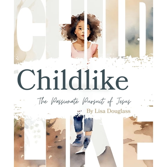 Childike: The Passionate Pursuit of Jesus, (Paperback)