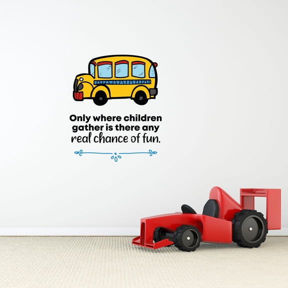 Only Where Children Gather Is There Any Real Chance Of Fun - 25" x 25" Multicolored Kids Playroom School Bus Adhesive Decoration Nursery Daycare Vinyl Inspirational Wall Lettering Art Decal Quotes