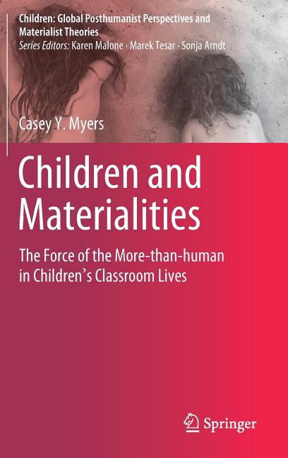 Children: Global Posthumanist Perspectiv Children and Materialities: The Force of the More-Than-Human in Children's Classroom Lives, (Hardcover)