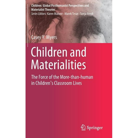Children: Global Posthumanist Perspectiv Children and Materialities: The Force of the More-Than-Human in Children's Classroom Lives, (Hardcover)