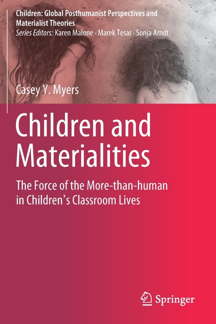 Children: Global Posthumanist Perspectiv Children and Materialities: The Force of the More-Than-Human in Children's Classroom Lives, (Paperback)