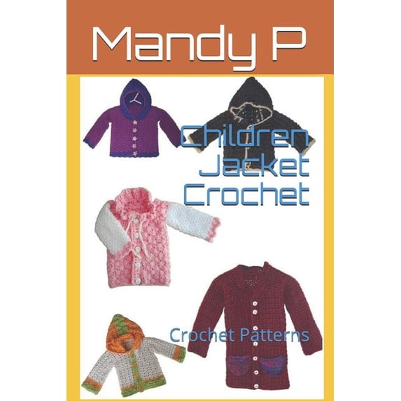 Children Jacket Crochet: Crochet Patterns (Paperback) by Kelly Dyga, Mandy P
