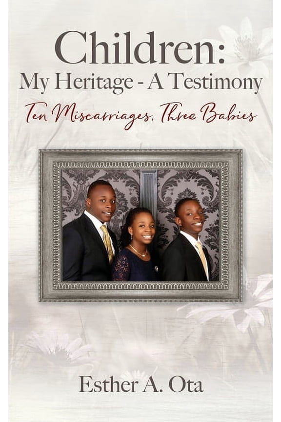 Children: My Heritage - A Testimony: Ten Miscarriages, Three Babies, (Hardcover)