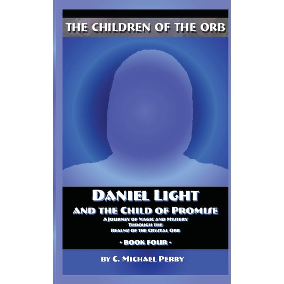 The Children of the Orb Daniel Light and the Child of Promise: A Journey of Magic and Mystery Through the Realms of the Crystal Orb, Book 4, (Paperback)