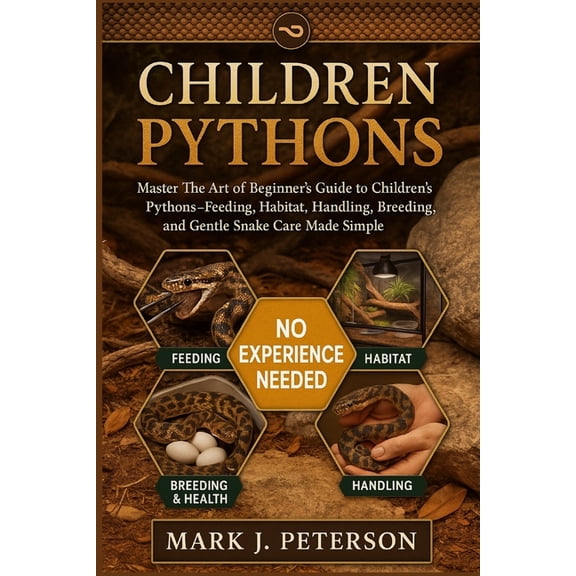 Children Pythons: Master The Art of Beginner's Guide to Children's Pythons - Feeding, Habitat, Handling, Breed, (Paperback)