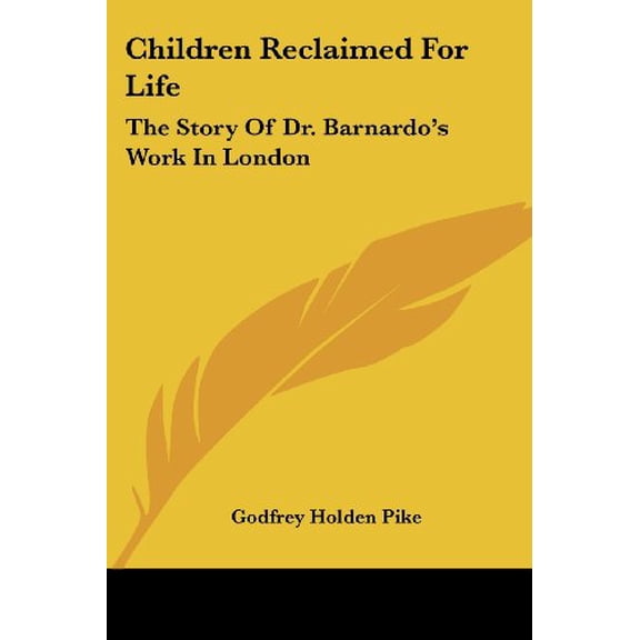 Children Reclaimed For Life: The Story Of Dr. Barnardo's Work In London [Paperback] [Jun 25, 2007] Pike, Godfrey Holden