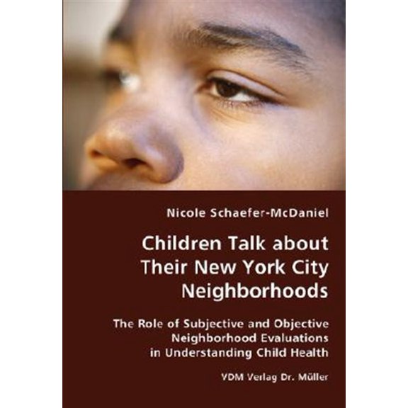 Pre-Owned Children Talk about Their New York City Neighborhoods - The Role of Subjective and Objective Neighborhood Evaluations in Understanding Child Health (Paperback)