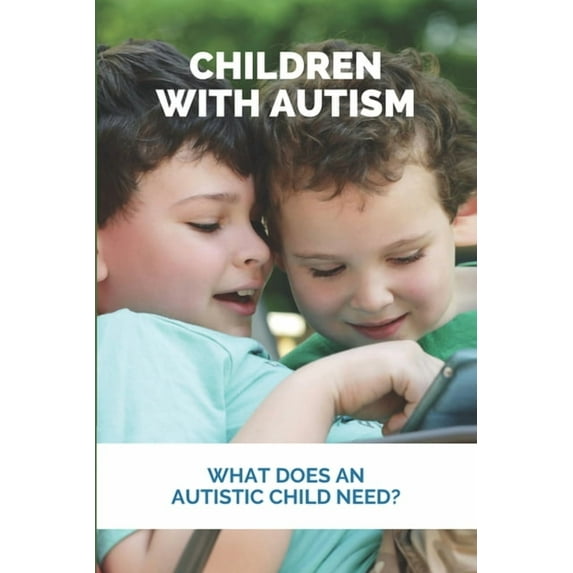 Children With Autism : What Does An Autistic Child Need?: What Not To Do With An Autistic Child (Paperback)