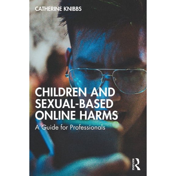 Children and Sexual-Based Online Harms: A Guide for Professionals, (Paperback)