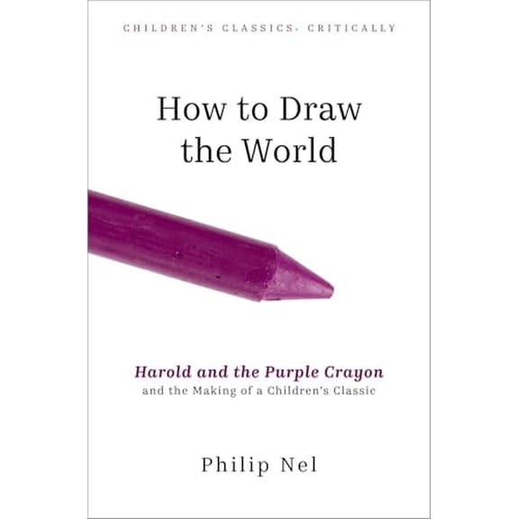 Pre-Owned How to Draw the World: Harold and the Purple Crayon and the Making of a Children's Classic (Children's Classics Critically) Hardcover