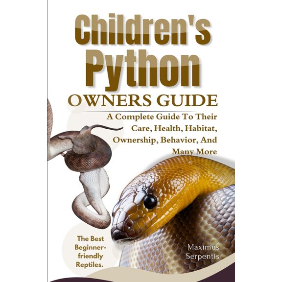 Children's Python Owners Guide: A Complete Guide to Their Care, Health, Habitat, Ownership, Behavior, And Many More, (Paperback)
