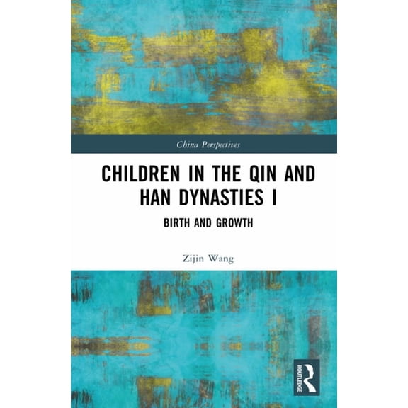 China Perspectives Children in the Qin and Han Dynasties I: Birth and Growth, (Hardcover)
