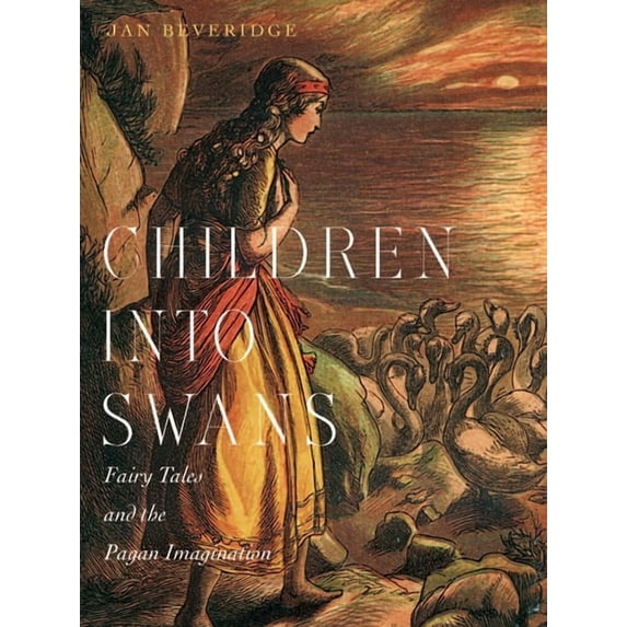 Children Into Swans: Fairy Tales and the Pagan Imagination, (Hardcover)