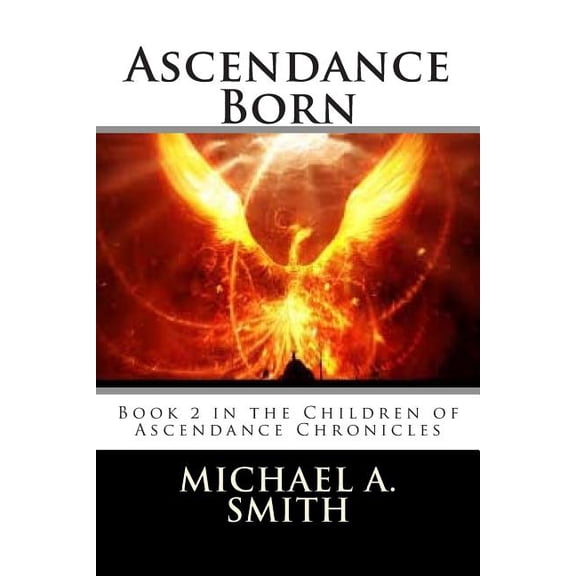 Ascendance Born: Book 2 in the Children of Ascendance Chronicles Paperback 1502997096 9781502997098 Michael A Smith