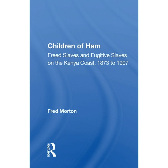 Children Of Ham: Freed Slaves And Fugitive Slaves On The Kenya Coast, 1873 To 1907, (Hardcover)