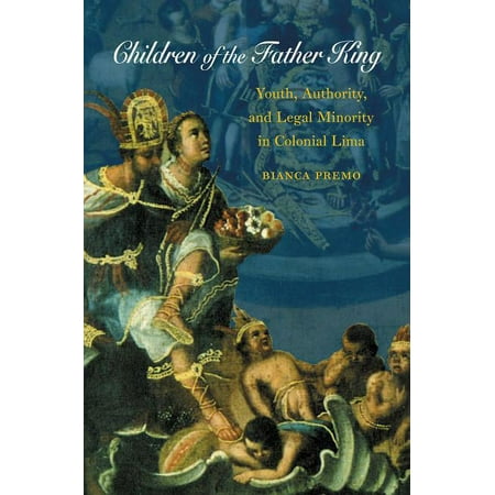 Children of the Father King: Youth, Authority, and Legal Minority in Colonial Lima (Paperback)