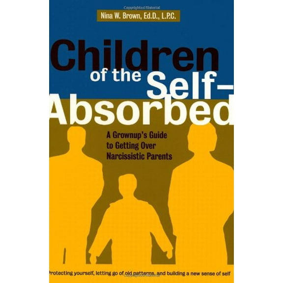 Pre-Owned Children of the Self-Absorbed: A Grown-Up's Guide to Getting over Narcissistic Parents (Paperback) 1572242310 9781572242319
