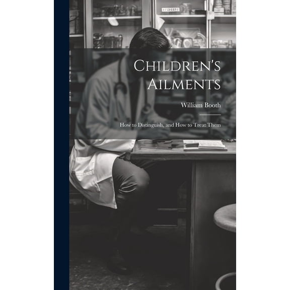 Children's Ailments : How to Distinguish, and How to Treat Them (Hardcover)
